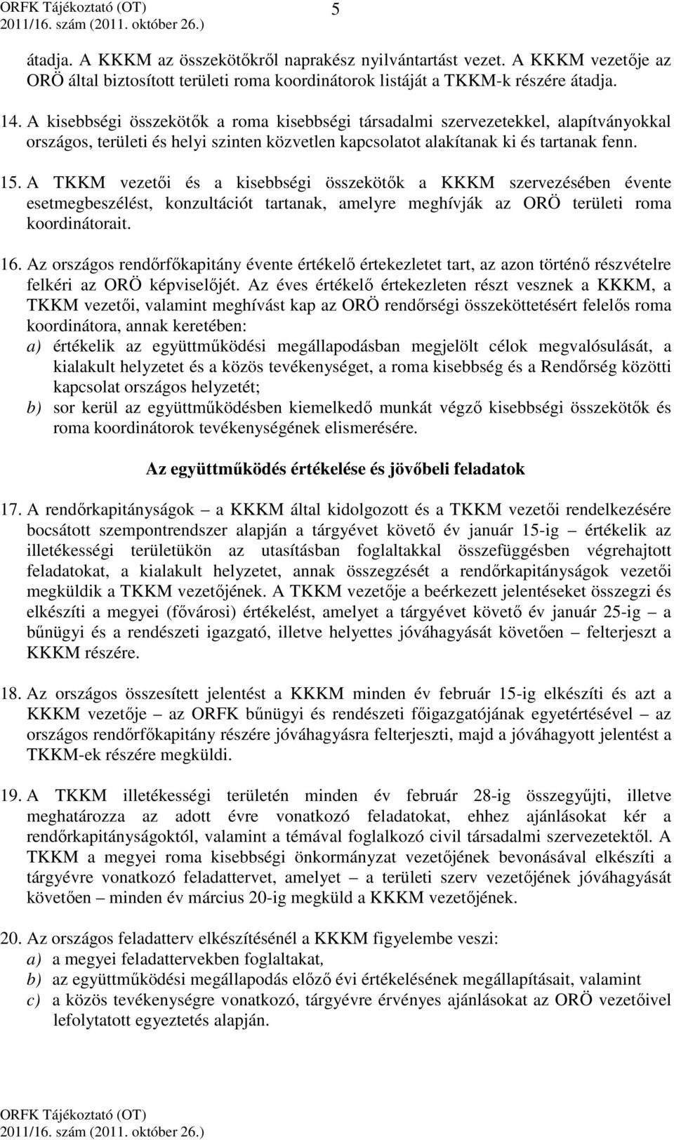 A TKKM vezetői és a kisebbségi összekötők a KKKM szervezésében évente esetmegbeszélést, konzultációt tartanak, amelyre meghívják az ORÖ területi roma koordinátorait. 16.