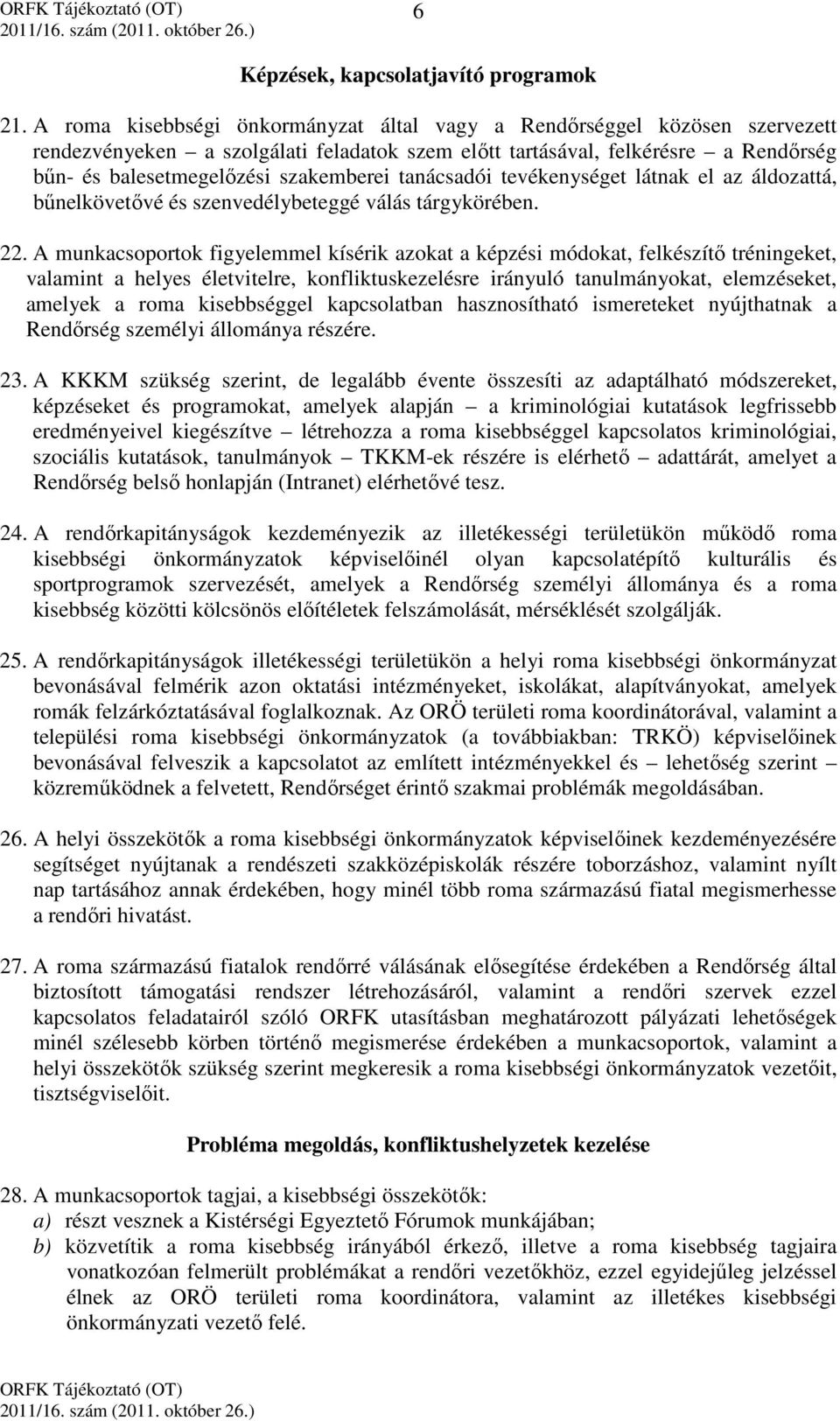 tanácsadói tevékenységet látnak el az áldozattá, bűnelkövetővé és szenvedélybeteggé válás tárgykörében. 22.