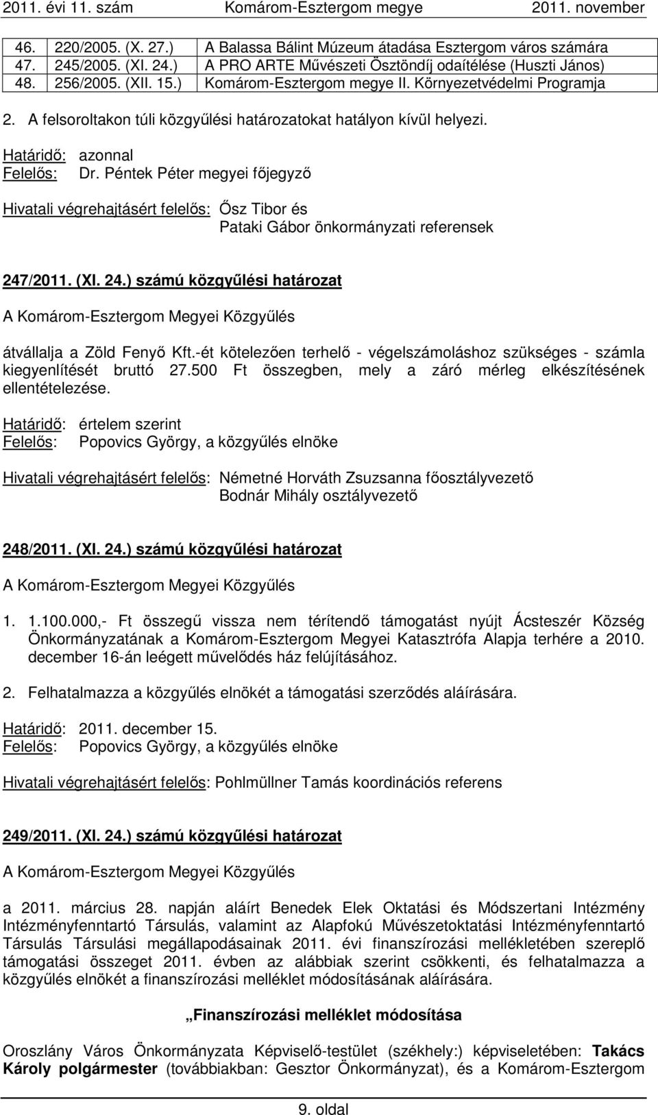 Péntek Péter megyei főjegyző Hivatali végrehajtásért felelős: Ősz Tibor és Pataki Gábor önkormányzati referensek 247/2011. (XI. 24.) számú közgyűlési határozat átvállalja a Zöld Fenyő Kft.