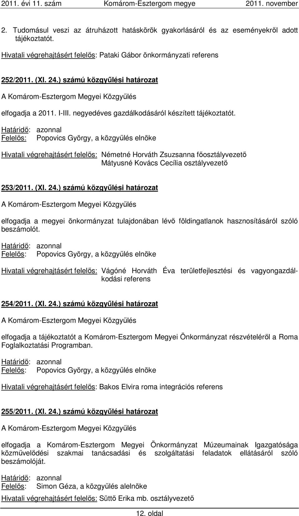 Határidő: azonnal Hivatali végrehajtásért felelős: Németné Horváth Zsuzsanna főosztályvezető Mátyusné Kovács Cecília osztályvezető 253/2011. (XI. 24.