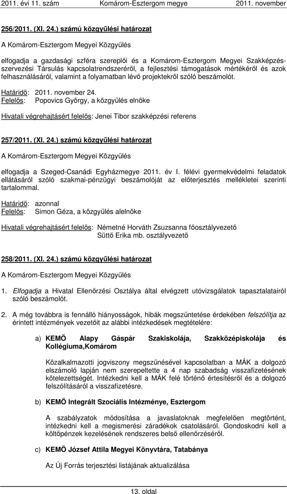 felhasználásáról, valamint a folyamatban lévő projektekről szóló beszámolót. Határidő: 2011. november 24. Hivatali végrehajtásért felelős: Jenei Tibor szakképzési referens 257/2011. (XI. 24.) számú közgyűlési határozat elfogadja a Szeged-Csanádi Egyházmegye 2011.