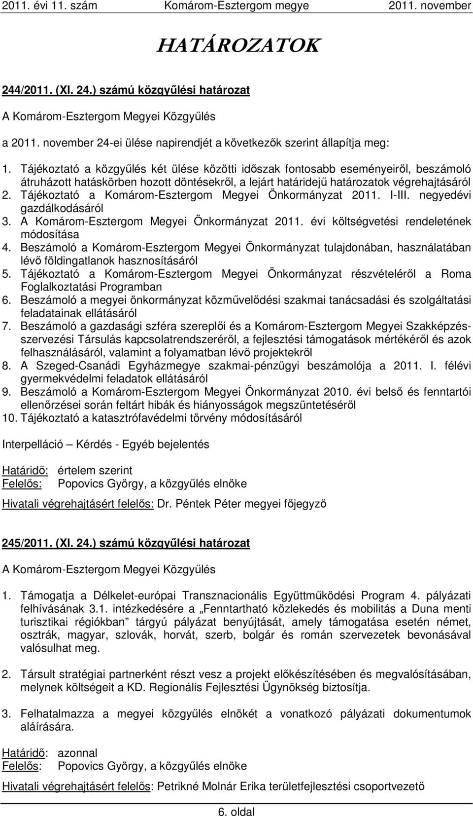 Tájékoztató a Komárom-Esztergom Megyei Önkormányzat 2011. I-III. negyedévi gazdálkodásáról 3. A Komárom-Esztergom Megyei Önkormányzat 2011. évi költségvetési rendeletének módosítása 4.