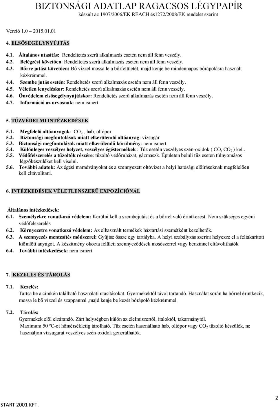 4.5. Véletlen lenyeléskor: Rendeltetés szerű alkalmazás esetén nem áll fenn veszély. 4.6. Önvédelem elsősegélynyújtáskor: Rendeltetés szerű alkalmazás esetén nem áll fenn veszély. 4.7.