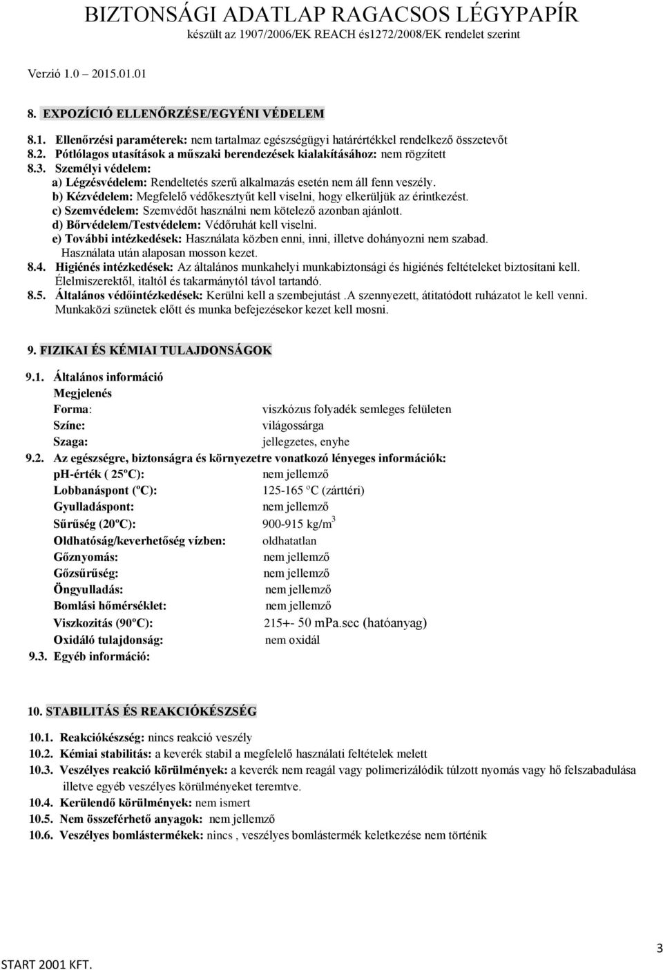 b) Kézvédelem: Megfelelő védőkesztyűt kell viselni, hogy elkerüljük az érintkezést. c) Szemvédelem: Szemvédőt használni nem kötelező azonban ajánlott.