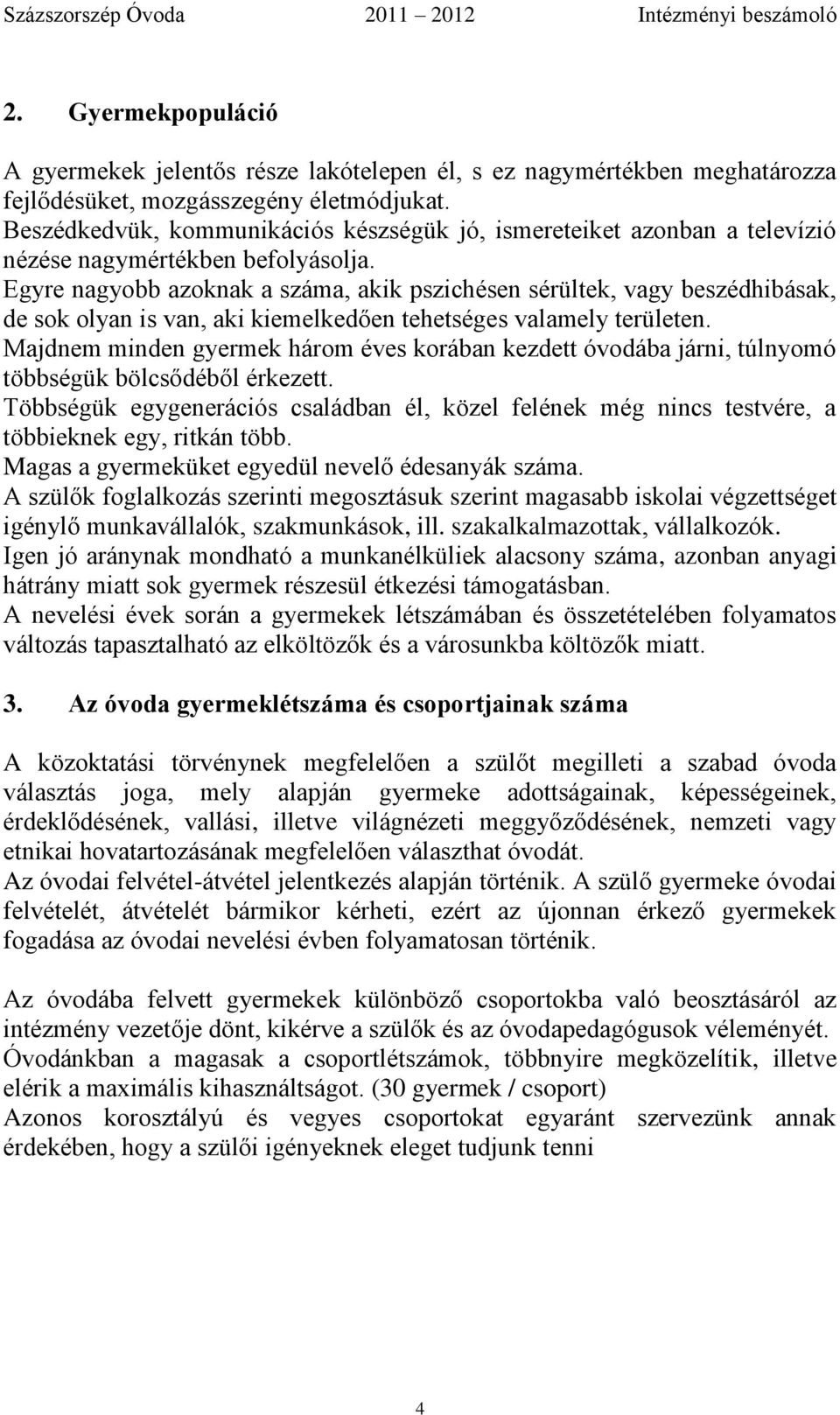 Egyre nagyobb azoknak a száma, akik pszichésen sérültek, vagy beszédhibásak, de sok olyan is van, aki kiemelkedően tehetséges valamely területen.