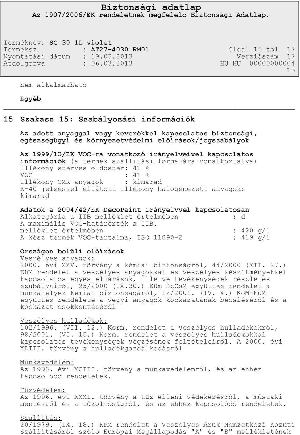előírások/jogszabályok Az 1999/13/EK VOC-ra vonatkozó irányelveivel kapcsolatos információk (a termék szállítási formájára vonatkoztatva) Illékony szerves oldószer: 41 % VOC : 41 % illékony