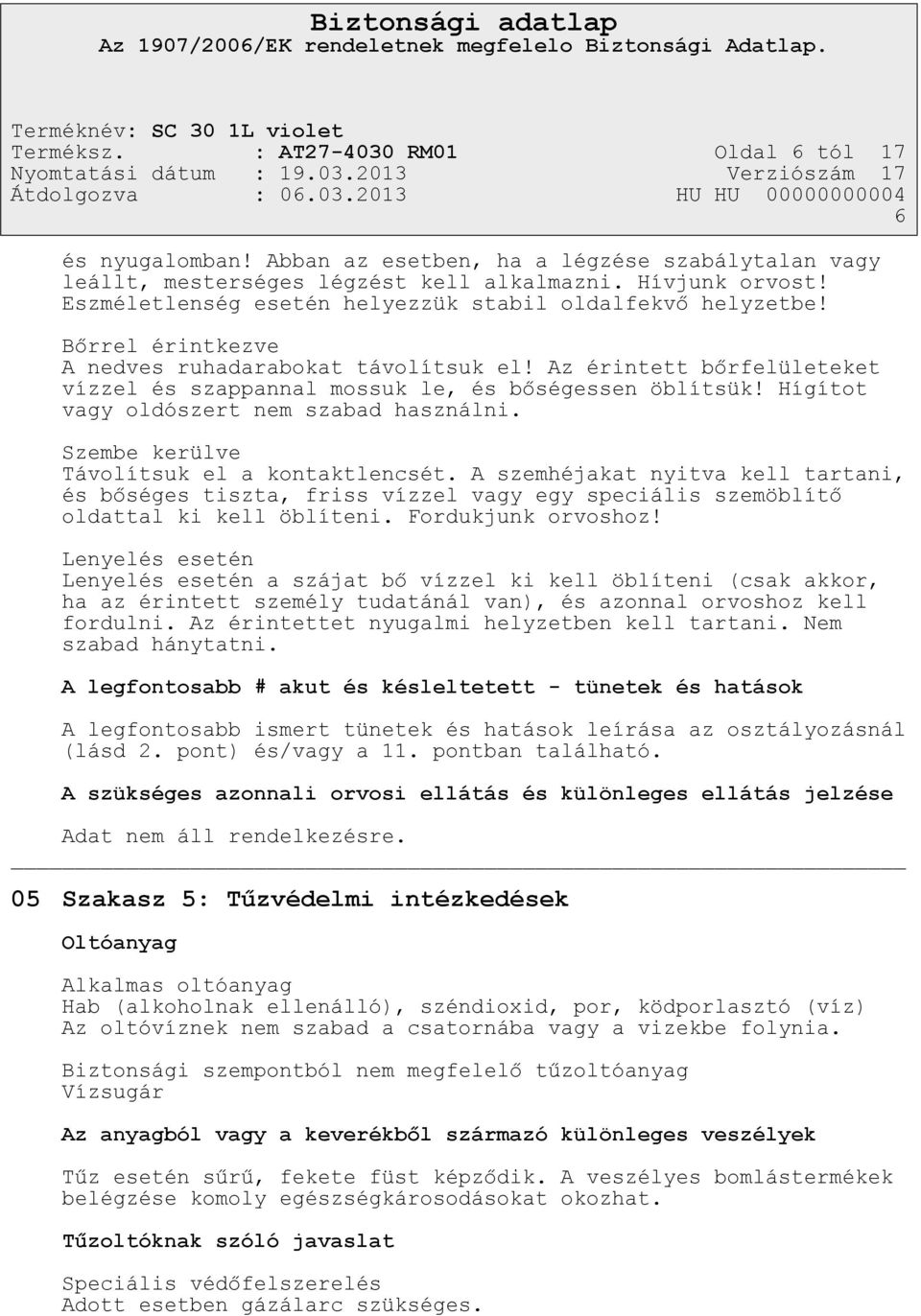 Hígítot vagy oldószert nem szabad használni. Szembe kerülve Távolítsuk el a kontaktlencsét.