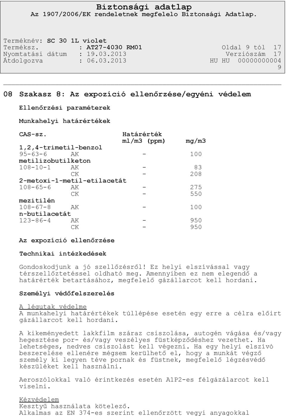 n-butilacetát 123-86-4 AK - 950 CK - 950 Az expozíció ellenőrzése Technikai intézkedések Gondoskodjunk a jó szellőzésről! Ez helyi elszívással vagy térszellőztetéssel oldható meg.