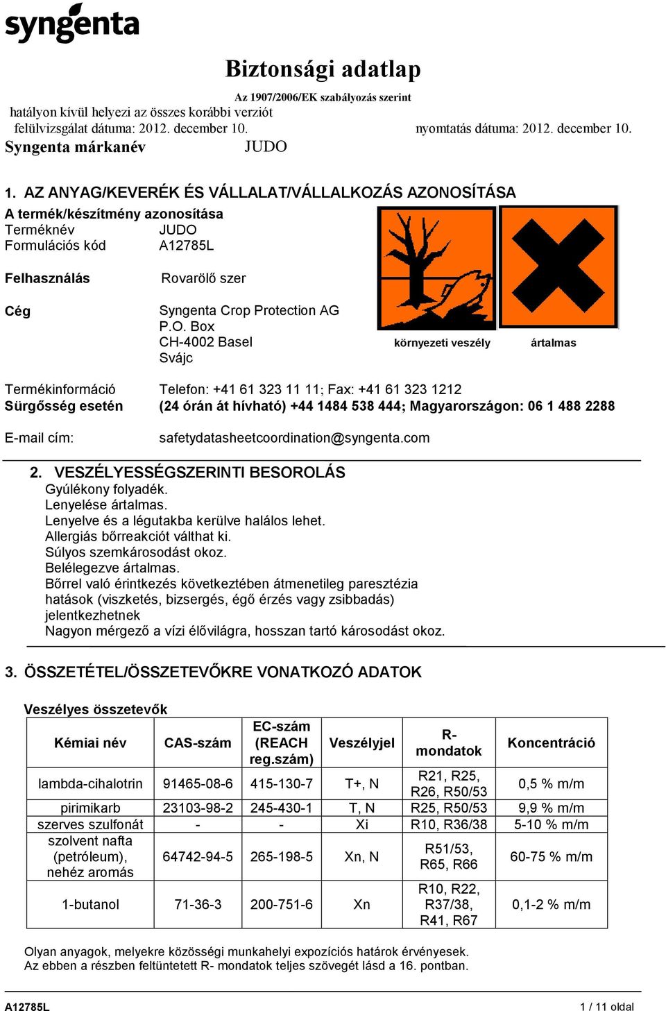 OSÍTÁSA A termék/készítmény azonosítása Terméknév Formulációs kód Felhasználás Cég Rovarölő szer Syngenta Crop Protection AG P.O. Box CH-4002 Basel környezeti veszély ártalmas Svájc Termékinformáció