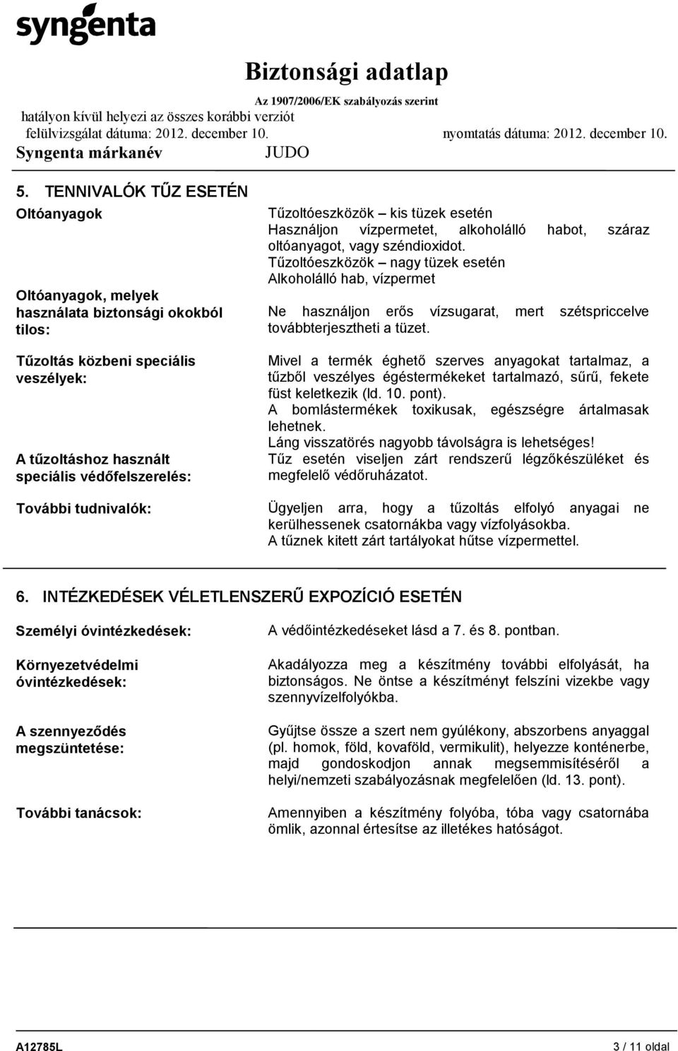 Tűzoltóeszközök nagy tüzek esetén Alkoholálló hab, vízpermet Ne használjon erős vízsugarat, mert szétspriccelve továbbterjesztheti a tüzet.