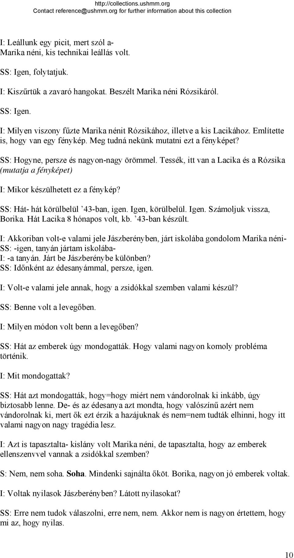 Tessék, itt van a Lacika és a Rózsika (mutatja a fényképet) I: Mikor készülhetett ez a fénykép? SS: Hát- hát körülbelül 43-ban, igen. Igen, körülbelül. Igen. Számoljuk vissza, Borika.