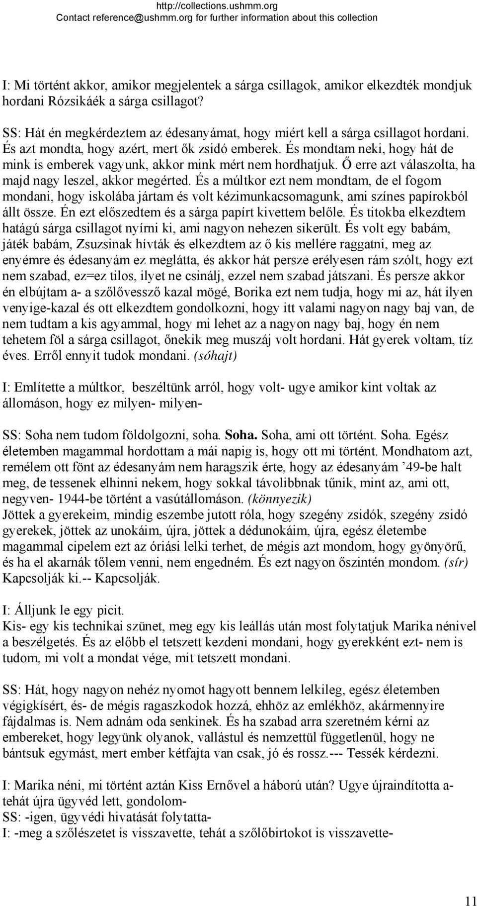 És mondtam neki, hogy hát de mink is emberek vagyunk, akkor mink mért nem hordhatjuk. Ő erre azt válaszolta, ha majd nagy leszel, akkor megérted.