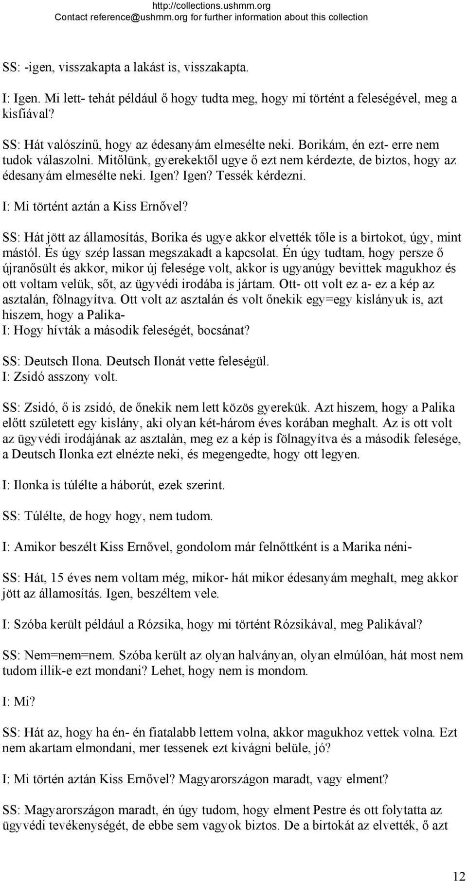 SS: Hát jött az államosítás, Borika és ugye akkor elvették tőle is a birtokot, úgy, mint mástól. És úgy szép lassan megszakadt a kapcsolat.