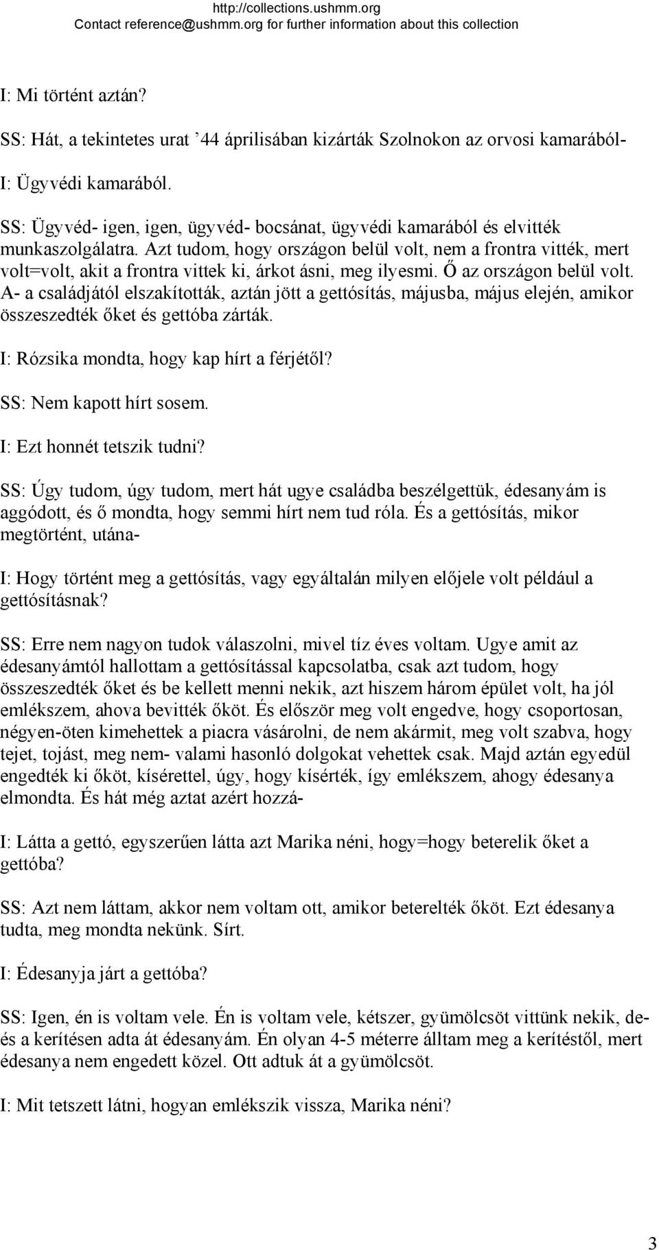 Azt tudom, hogy országon belül volt, nem a frontra vitték, mert volt=volt, akit a frontra vittek ki, árkot ásni, meg ilyesmi. Ő az országon belül volt.