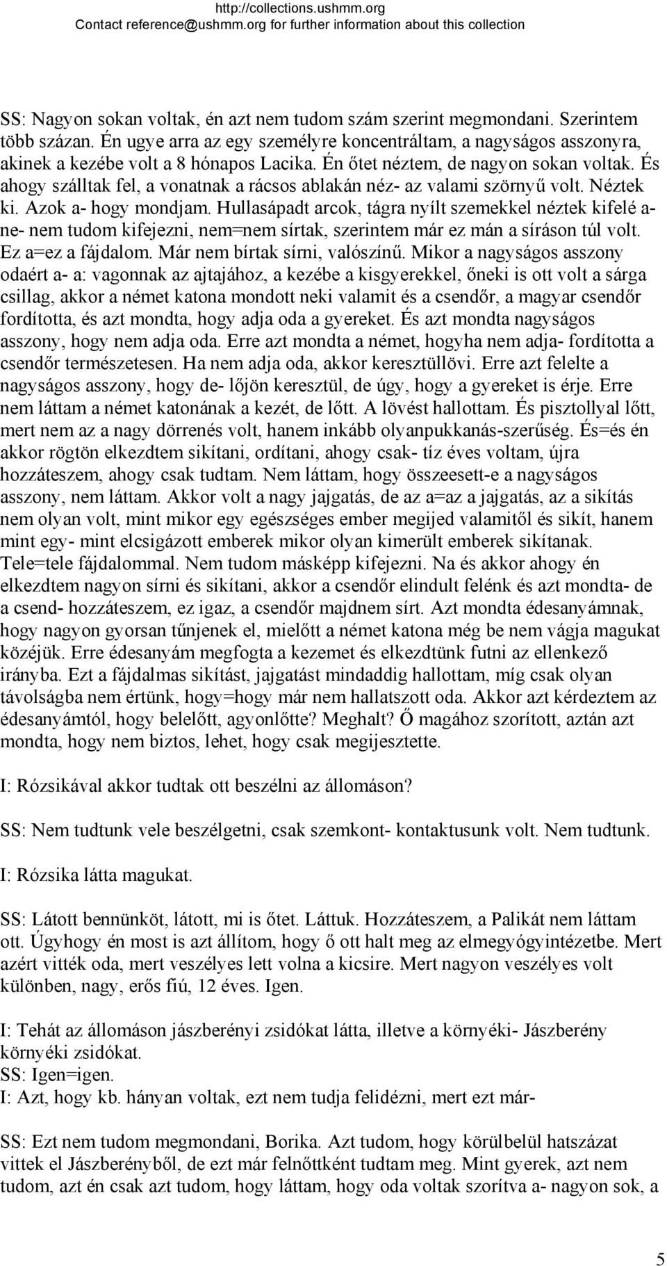 Hullasápadt arcok, tágra nyílt szemekkel néztek kifelé a- ne- nem tudom kifejezni, nem=nem sírtak, szerintem már ez mán a síráson túl volt. Ez a=ez a fájdalom. Már nem bírtak sírni, valószínű.