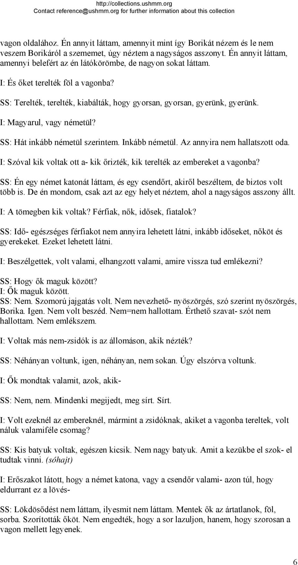 I: Magyarul, vagy németül? SS: Hát inkább németül szerintem. Inkább németül. Az annyira nem hallatszott oda. I: Szóval kik voltak ott a- kik őrizték, kik terelték az embereket a vagonba?