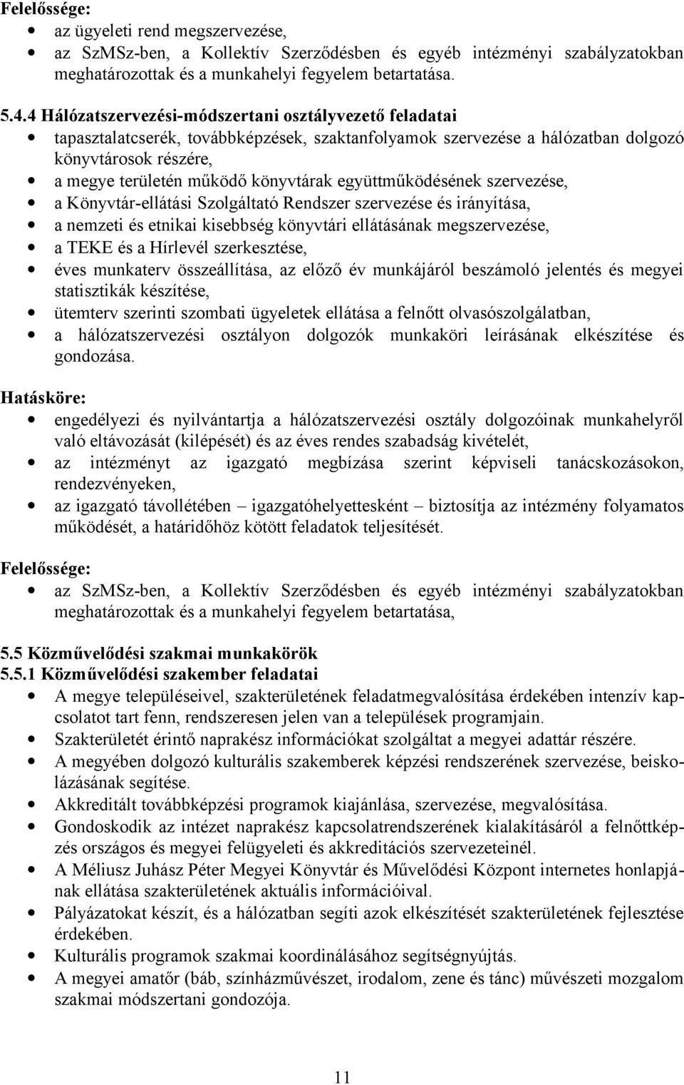 együttműködésének szervezése, a Könyvtár-ellátási Szolgáltató Rendszer szervezése és irányítása, a nemzeti és etnikai kisebbség könyvtári ellátásának megszervezése, a TEKE és a Hírlevél szerkesztése,