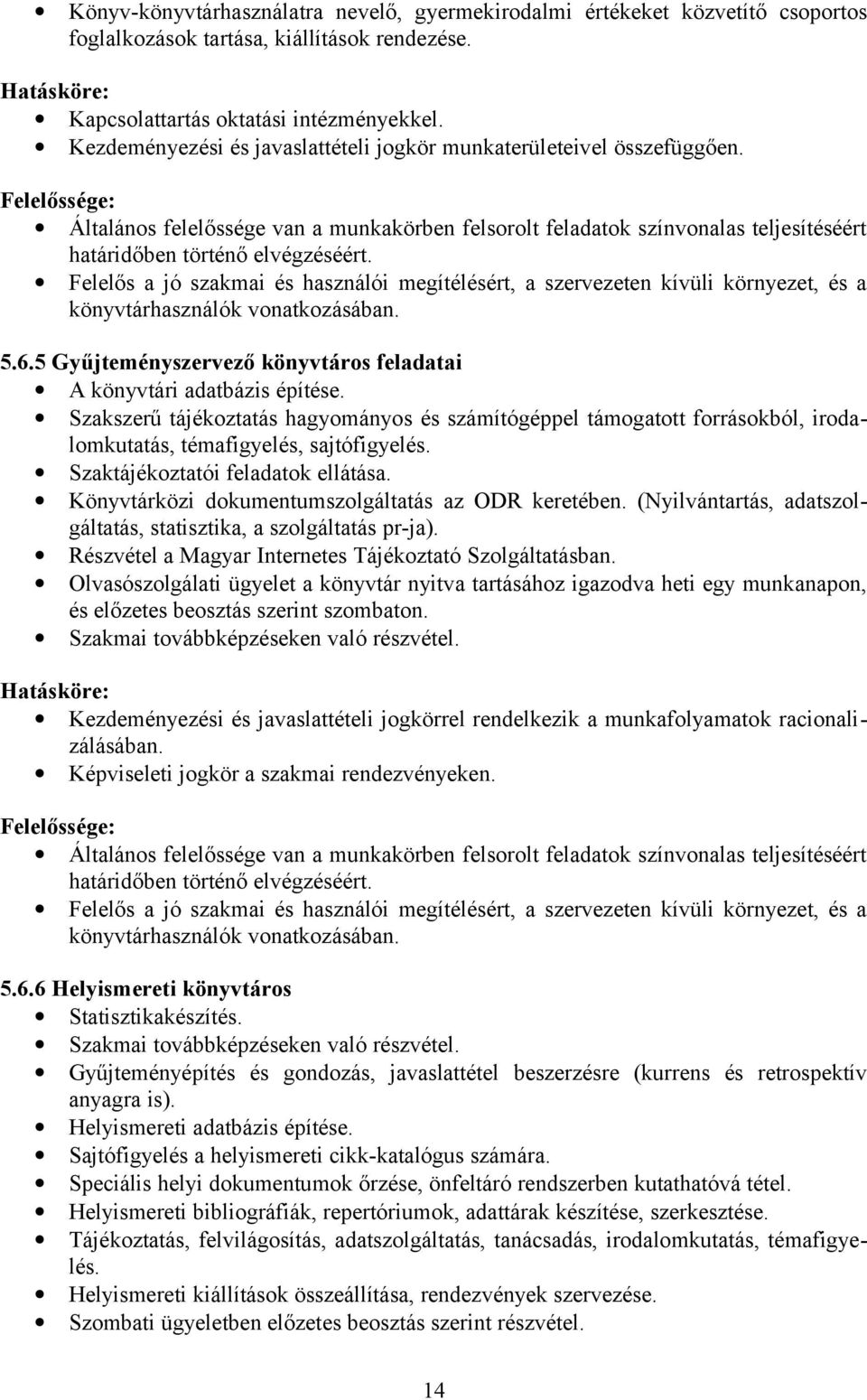 Felelős a jó szakmai és használói megítélésért, a szervezeten kívüli környezet, és a könyvtárhasználók vonatkozásában. 5.6.5 Gyűjteményszervező könyvtáros feladatai A könyvtári adatbázis építése.