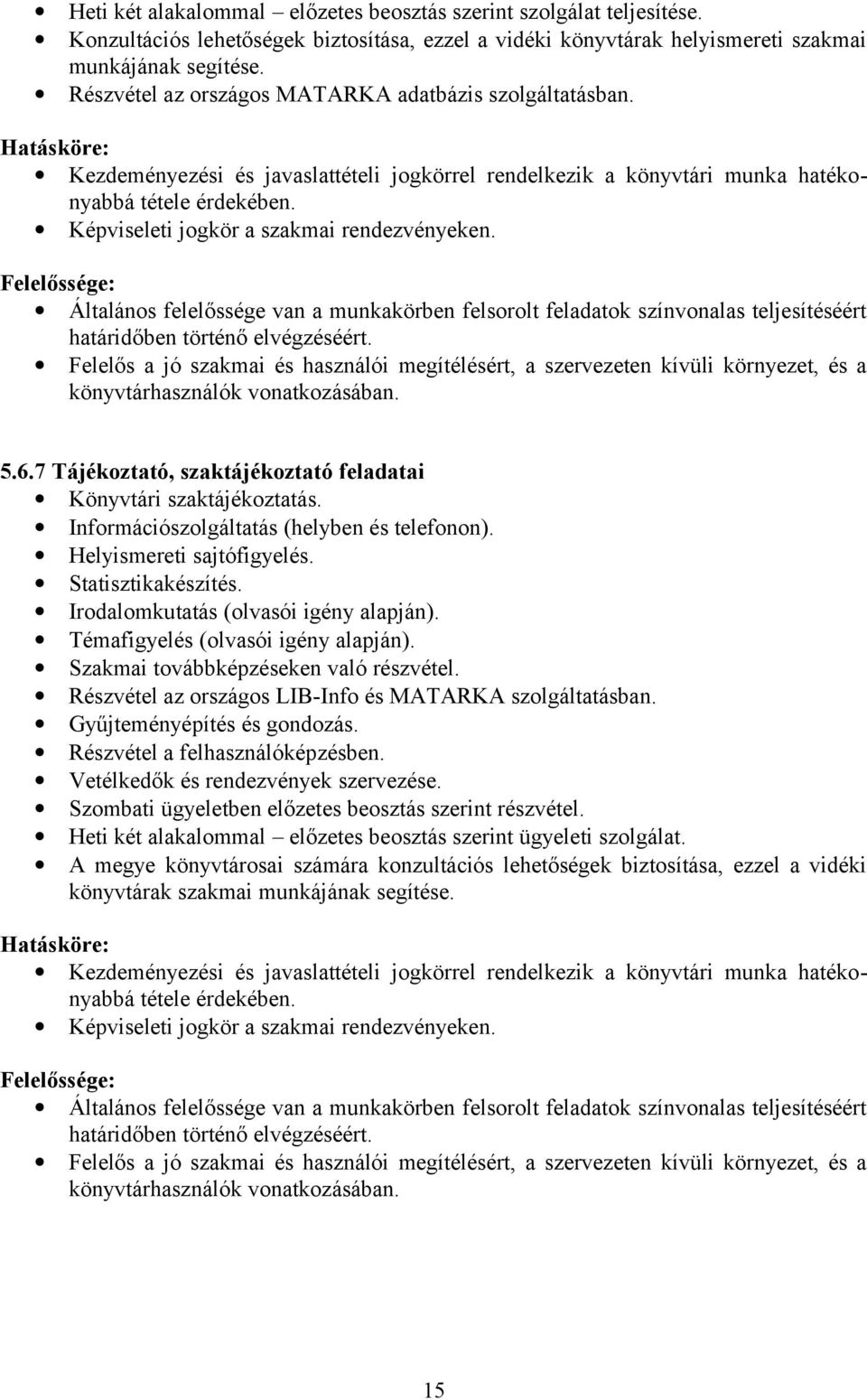 Képviseleti jogkör a szakmai rendezvényeken. Általános felelőssége van a munkakörben felsorolt feladatok színvonalas teljesítéséért határidőben történő elvégzéséért.