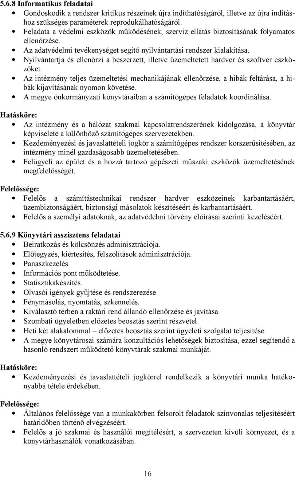 Nyilvántartja és ellenőrzi a beszerzett, illetve üzemeltetett hardver és szoftver eszközöket.