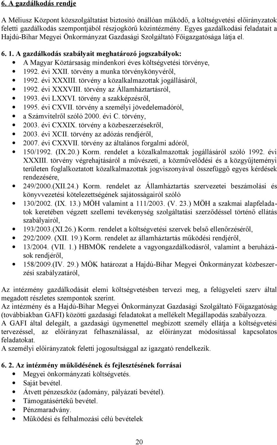 A gazdálkodás szabályait meghatározó jogszabályok: A Magyar Köztársaság mindenkori éves költségvetési törvénye, 1992. évi XXII. törvény a munka törvénykönyvéről, 1992. évi XXXIII.