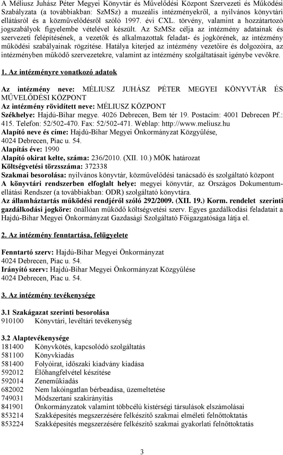 Az SzMSz célja az intézmény adatainak és szervezeti felépítésének, a vezetők és alkalmazottak feladat- és jogkörének, az intézmény működési szabályainak rögzítése.