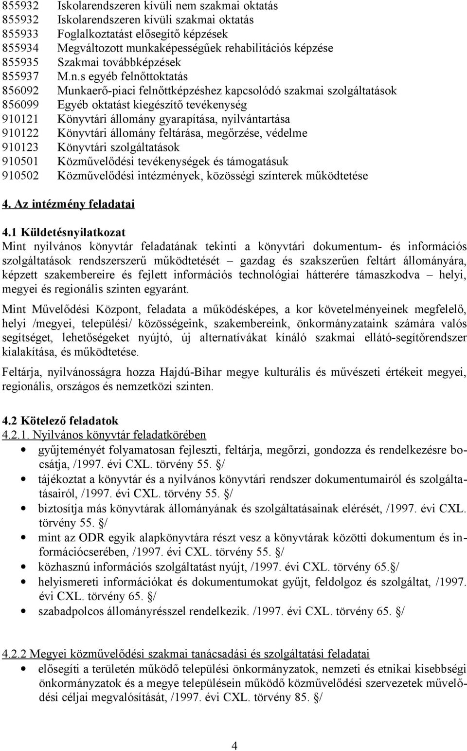 s egyéb felnőttoktatás 856092 Munkaerő-piaci felnőttképzéshez kapcsolódó szakmai szolgáltatások 856099 Egyéb oktatást kiegészítő tevékenység 910121 Könyvtári állomány gyarapítása, nyilvántartása