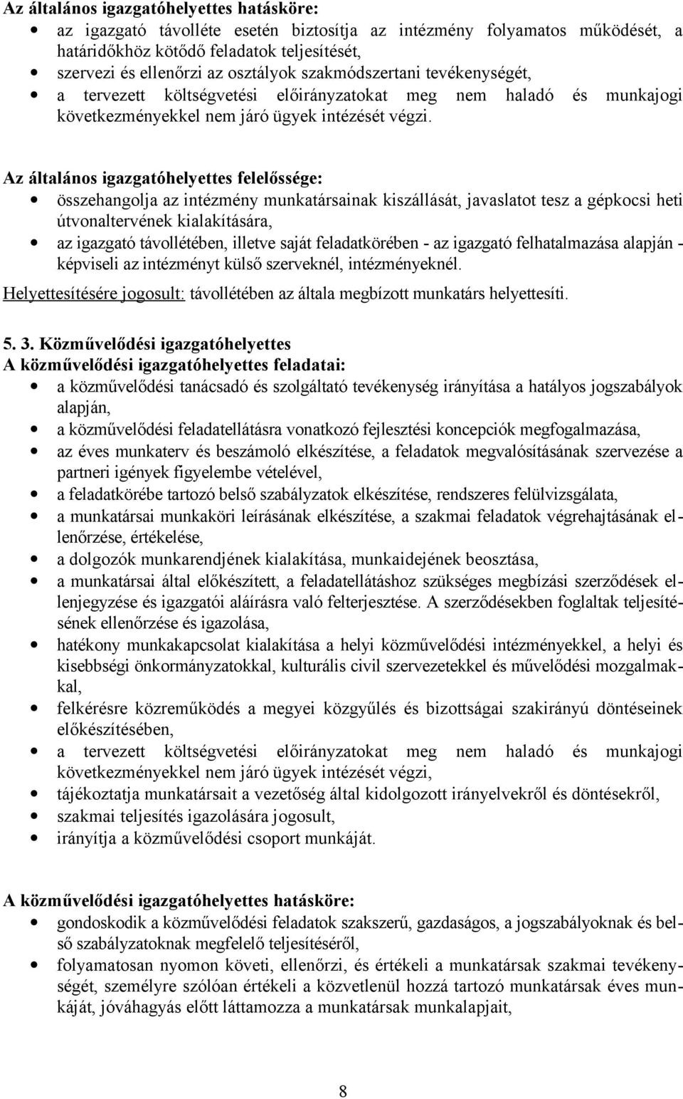 Az általános igazgatóhelyettes felelőssége: összehangolja az intézmény munkatársainak kiszállását, javaslatot tesz a gépkocsi heti útvonaltervének kialakítására, az igazgató távollétében, illetve