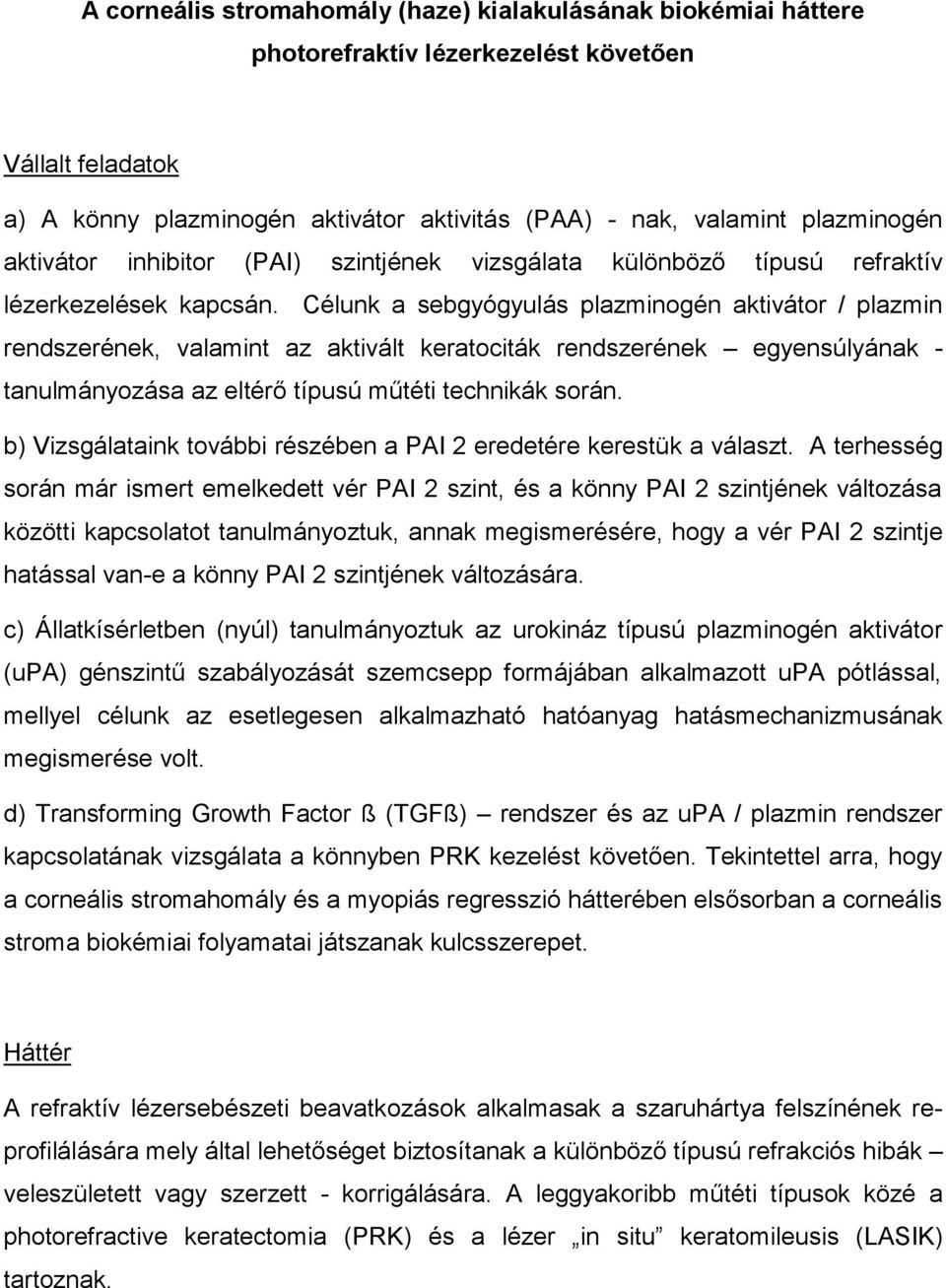 Célunk a sebgyógyulás plazminogén aktivátor / plazmin rendszerének, valamint az aktivált keratociták rendszerének egyensúlyának - tanulmányozása az eltérő típusú műtéti technikák során.