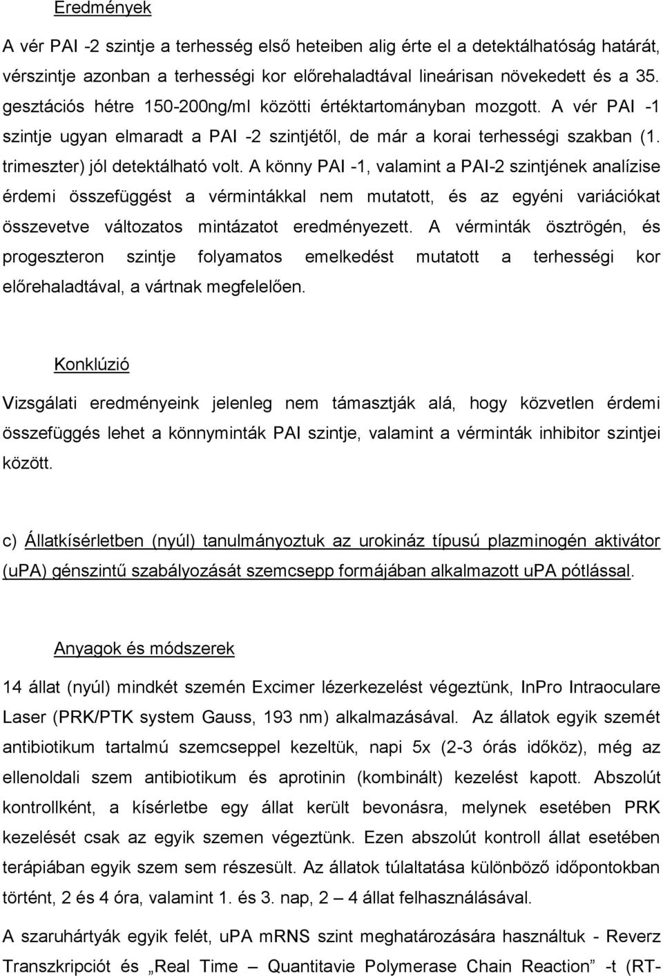 A könny PAI -1, valamint a PAI-2 szintjének analízise érdemi összefüggést a vérmintákkal nem mutatott, és az egyéni variációkat összevetve változatos mintázatot eredményezett.