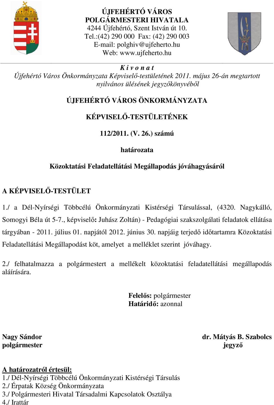 május 26-án megtartott nyilvános ülésének jegyzőkönyvéből ÚJFEHÉRTÓ VÁROS ÖNKORMÁNYZATA KÉPVISELŐ-TESTÜLETÉNEK 112/2011. (V. 26.) számú határozata Közoktatási Feladatellátási Megállapodás jóváhagyásáról A KÉPVISELŐ-TESTÜLET 1.