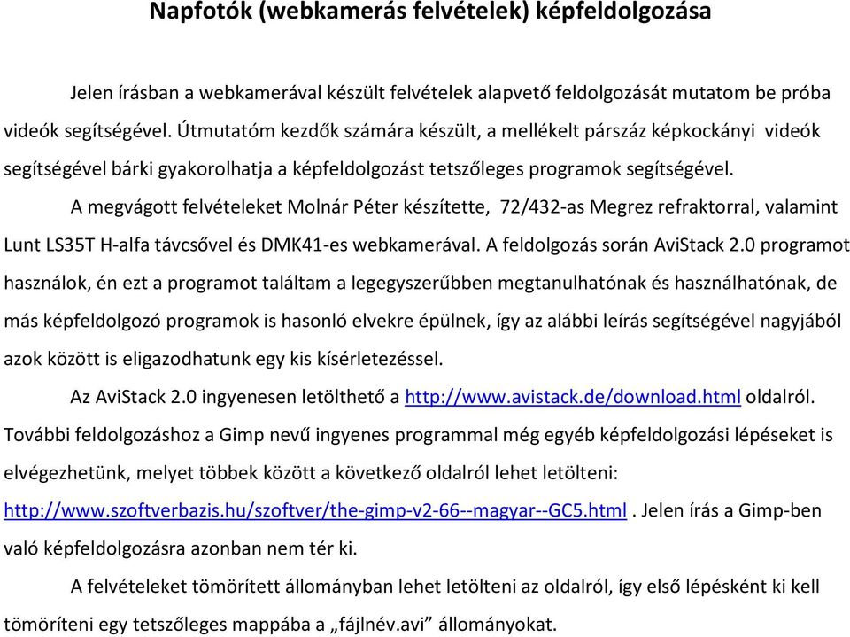 A megvágott felvételeket Molnár Péter készítette, 72/432-as Megrez refraktorral, valamint Lunt LS35T H-alfa távcsővel és DMK41-es webkamerával. A feldolgozás során AviStack 2.