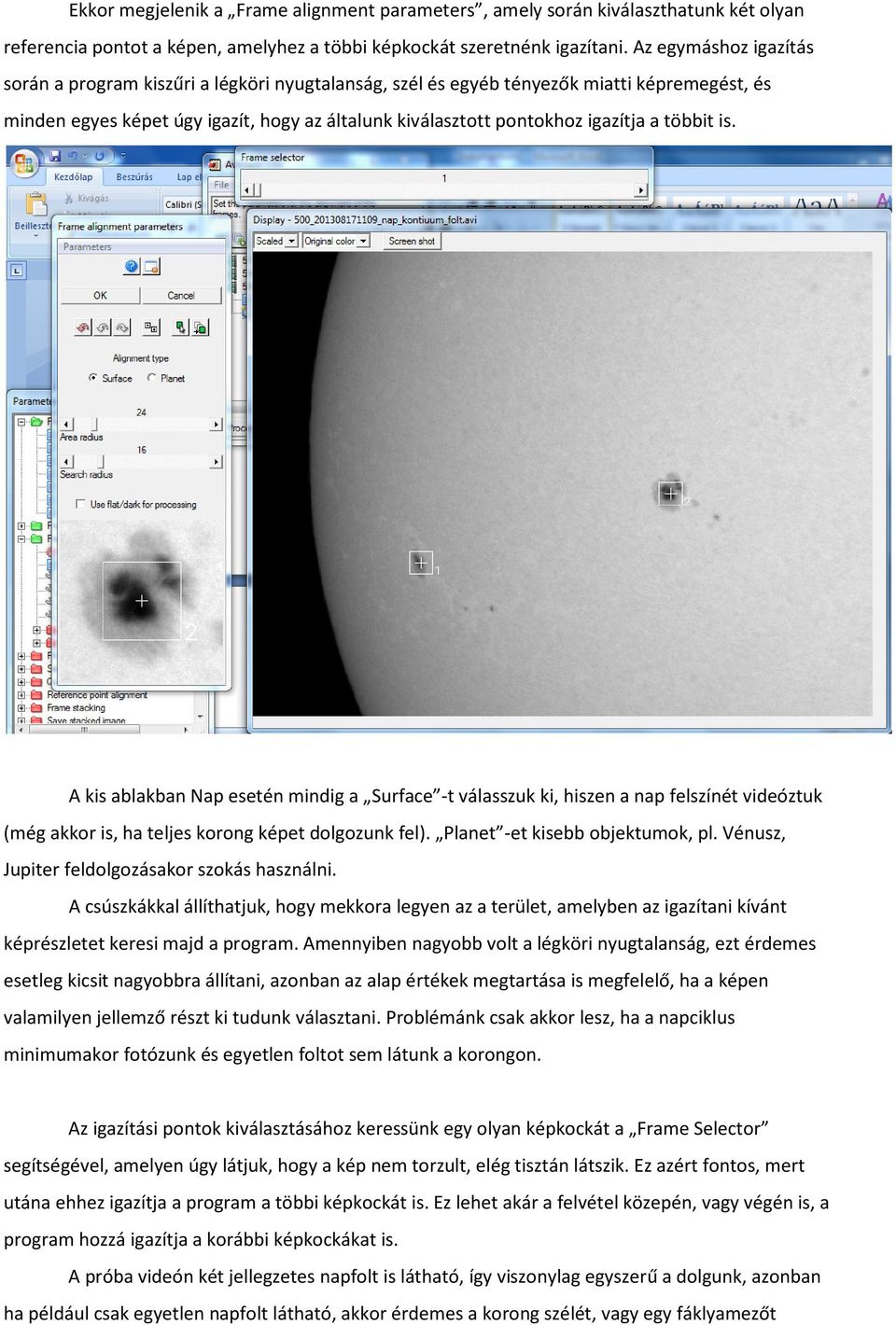 többit is. A kis ablakban Nap esetén mindig a Surface -t válasszuk ki, hiszen a nap felszínét videóztuk (még akkor is, ha teljes korong képet dolgozunk fel). Planet -et kisebb objektumok, pl.