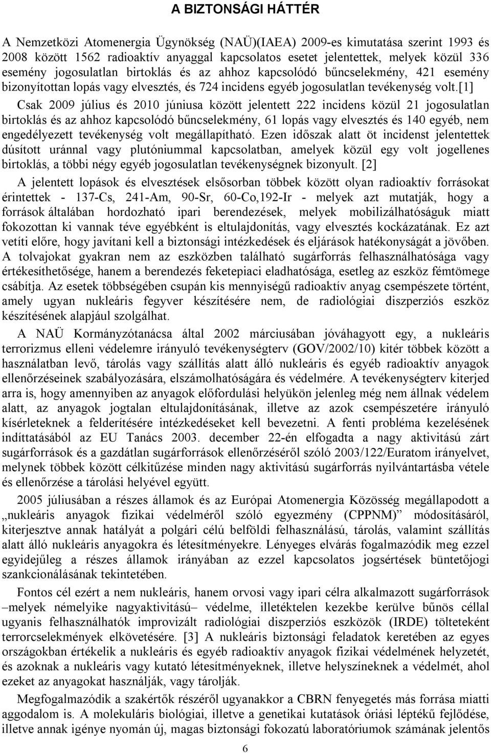 [1] Csak 2009 július és 2010 júniusa között jelentett 222 incidens közül 21 jogosulatlan birtoklás és az ahhoz kapcsolódó bűncselekmény, 61 lopás vagy elvesztés és 140 egyéb, nem engedélyezett