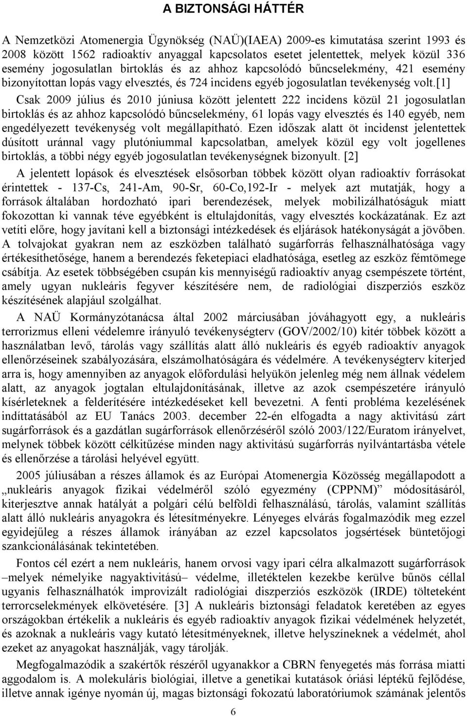 [1] Csak 2009 július és 2010 júniusa között jelentett 222 incidens közül 21 jogosulatlan birtoklás és az ahhoz kapcsolódó bűncselekmény, 61 lopás vagy elvesztés és 140 egyéb, nem engedélyezett