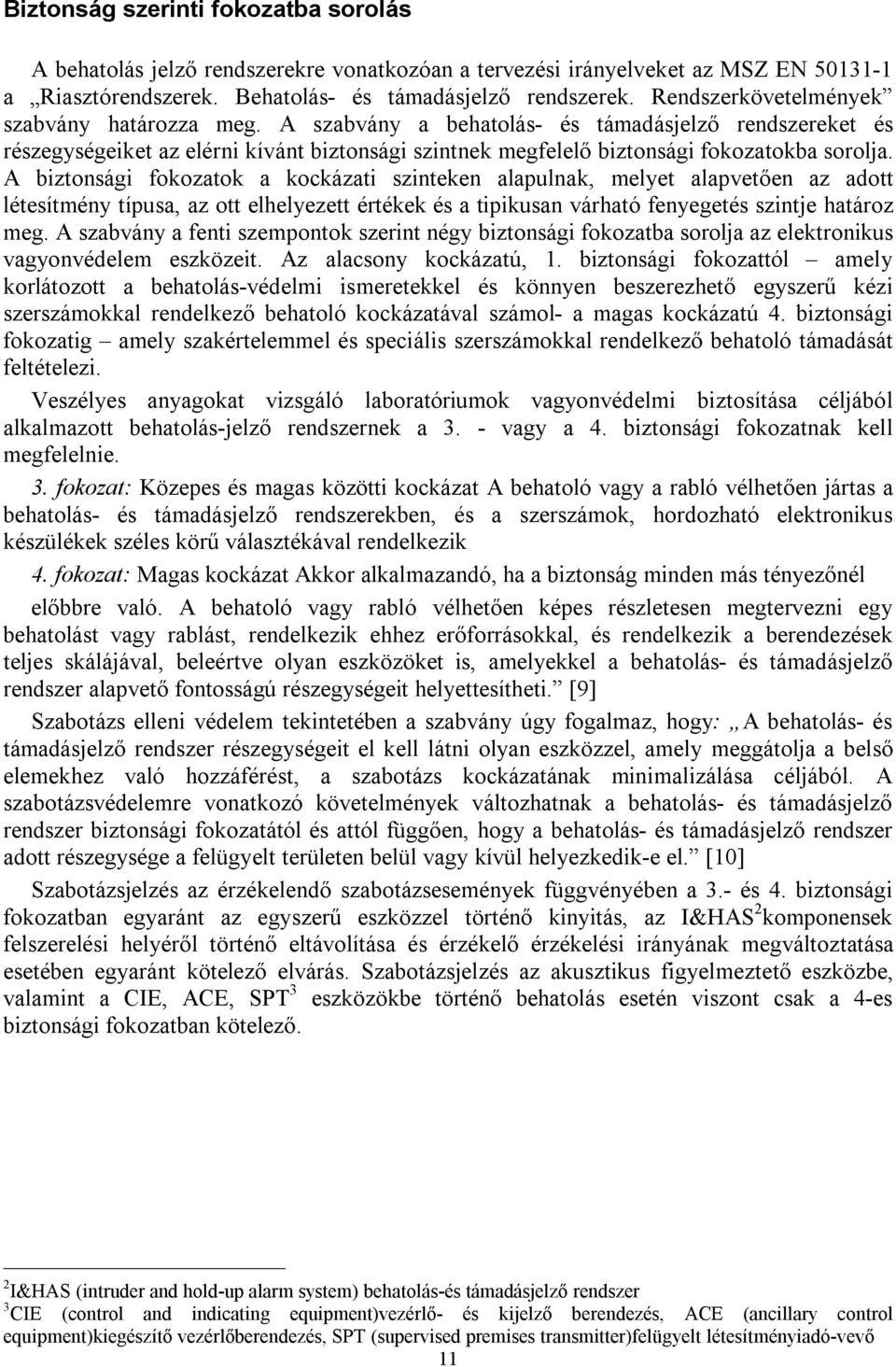 A biztonsági fokozatok a kockázati szinteken alapulnak, melyet alapvetően az adott létesítmény típusa, az ott elhelyezett értékek és a tipikusan várható fenyegetés szintje határoz meg.