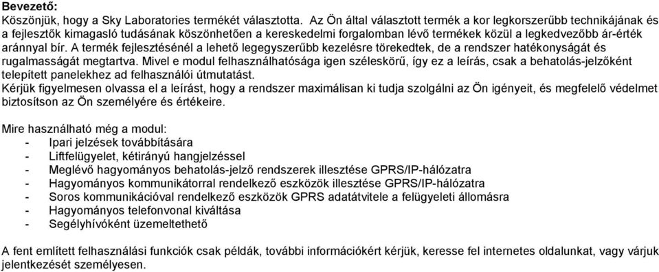 A termék fejlesztésénél a lehetı legegyszerőbb kezelésre törekedtek, de a rendszer hatékonyságát és rugalmasságát megtartva.