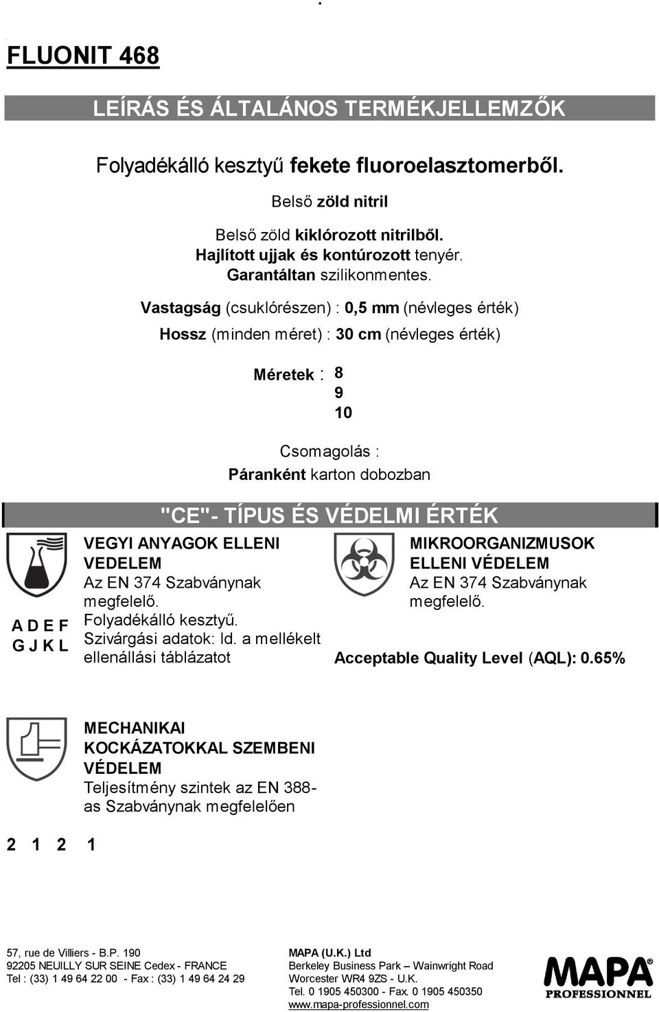 Vastagság (csuklórészen) : 0,5 mm (névleges érték) Hossz (minden méret) : 30 cm (névleges érték) Méretek : 8 9 10 Csomagolás : Páranként karton dobozban A D E F G J K L "CE"- TÍPUS ÉS
