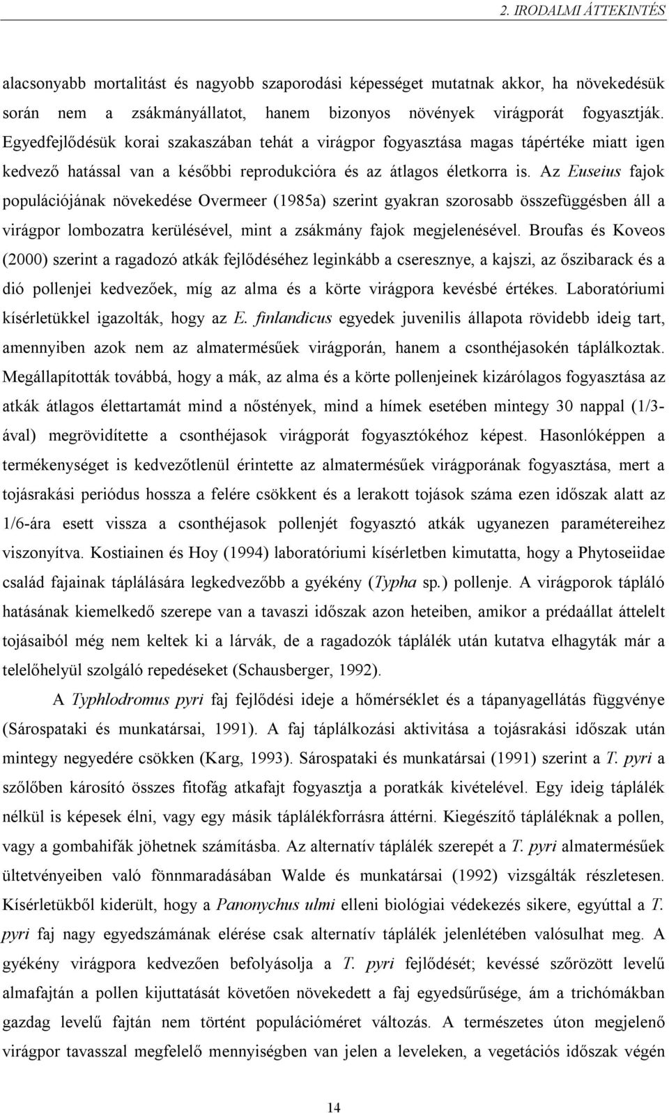 Az Euseius fajok populációjának növekedése Overmeer (1985a) szerint gyakran szorosabb összefüggésben áll a virágpor lombozatra kerülésével, mint a zsákmány fajok megjelenésével.