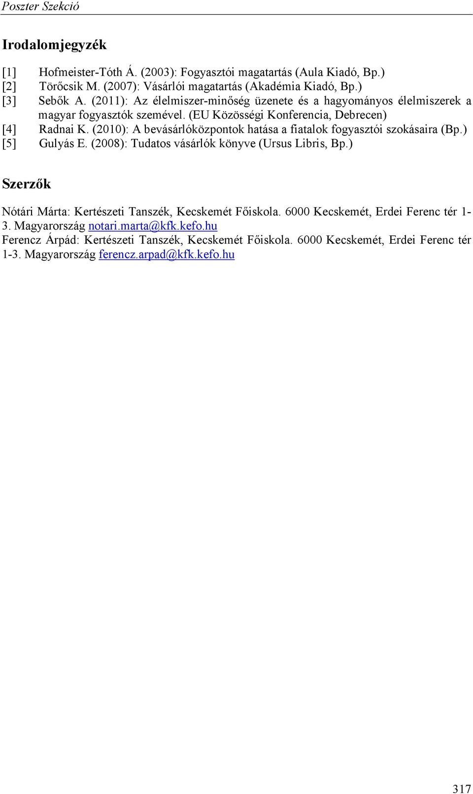 (2010): A bevásárlóközpontok hatása a fiatalok fogyasztói szokásaira (Bp.) [5] Gulyás E. (2008): Tudatos vásárlók könyve (Ursus Libris, Bp.