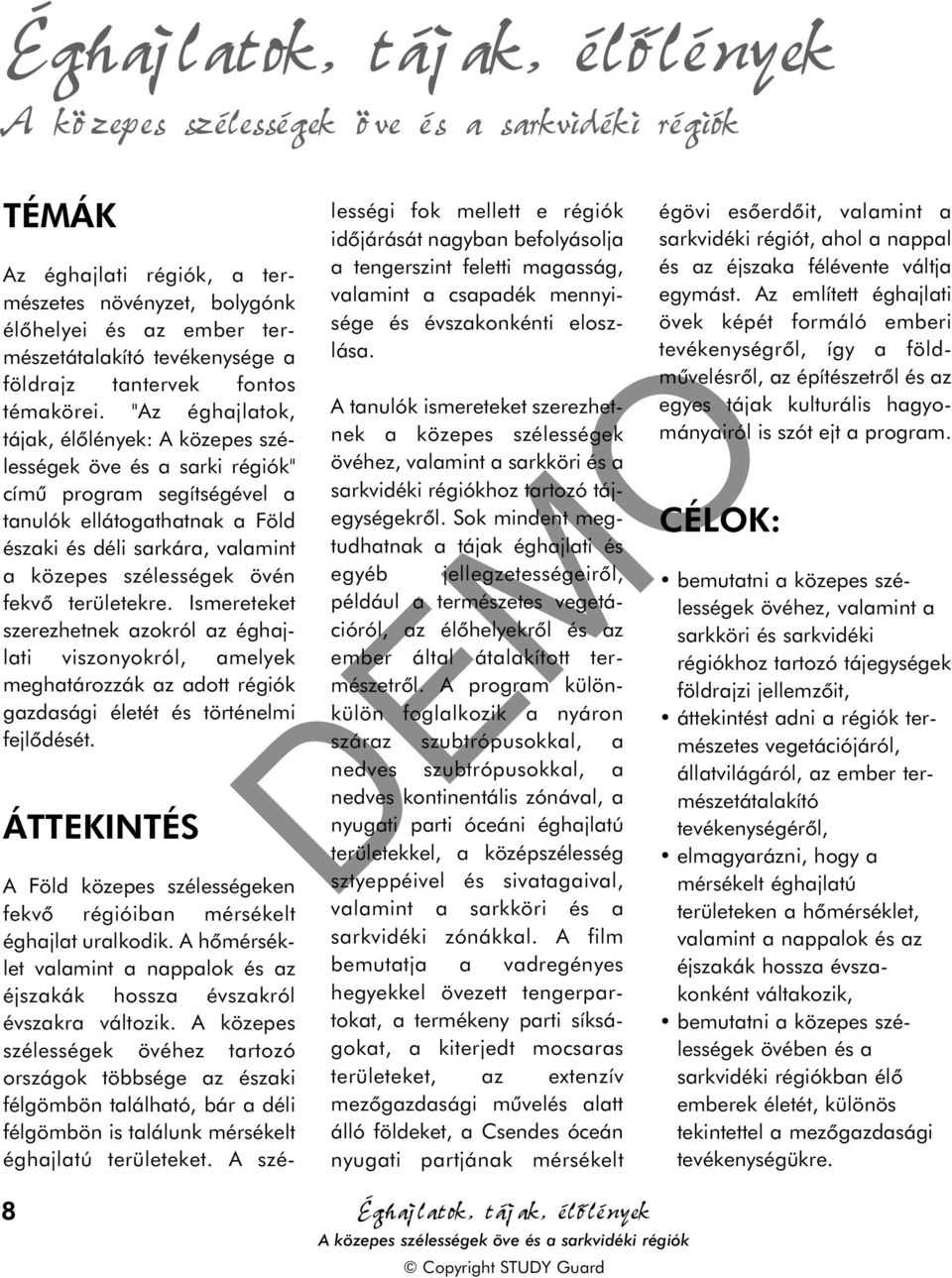 fekvõ területekre. Ismereteket szerezhetnek azokról az éghajlati viszonyokról, amelyek meghatározzák az adott régiók gazdasági életét és történelmi fejlõdését.