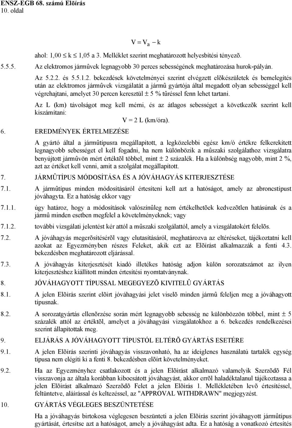 amelyet 30 percen keresztül ± 5 % tûréssel fenn lehet tartani. Az L (km) távolságot meg kell mérni, és az átlagos sebességet a következõk szerint kell kiszámítani: V = 2 L (km/óra). 6.