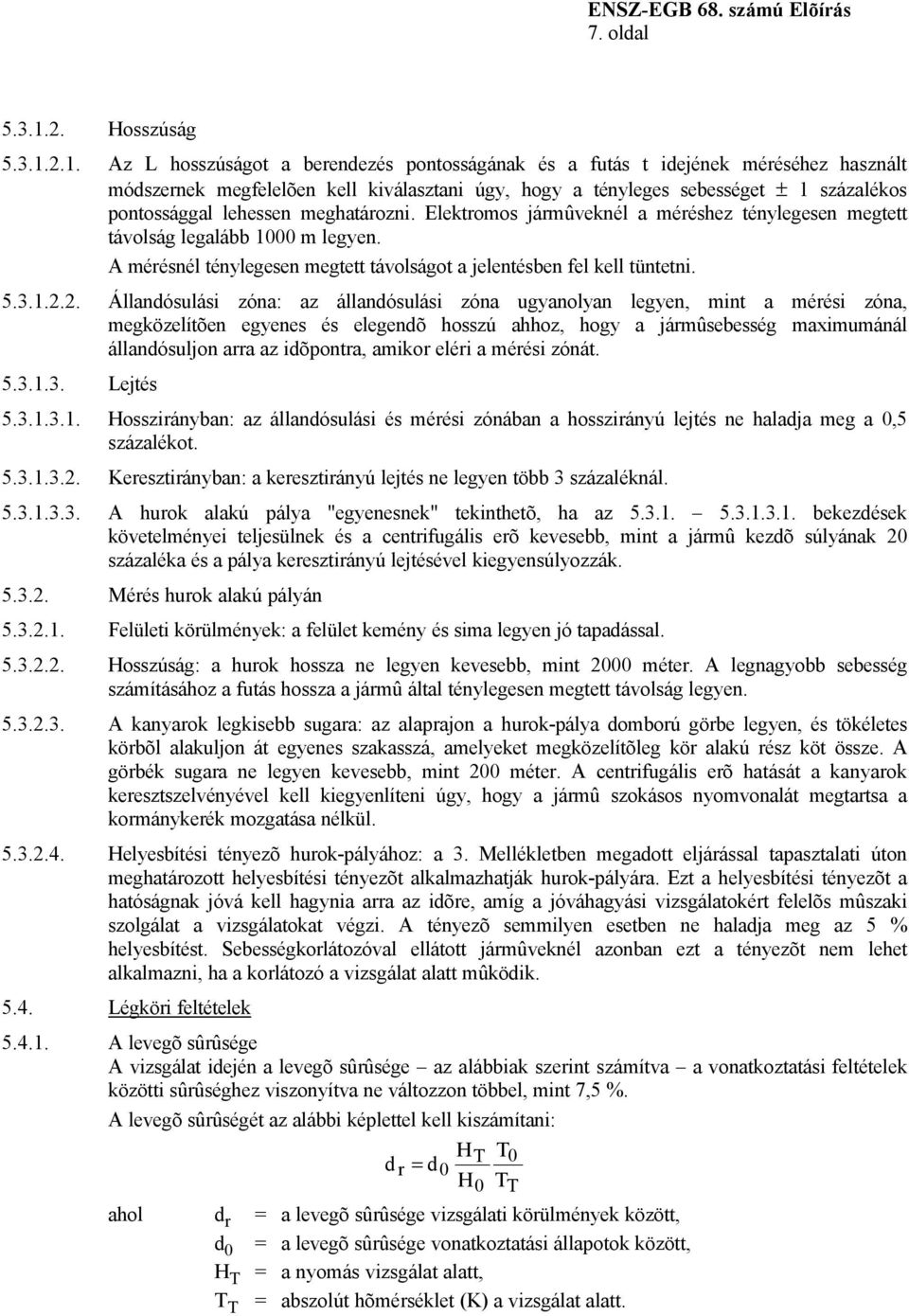 2.1. Az L hosszúságot a berendezés pontosságának és a futás t idejének méréséhez használt módszernek megfelelõen kell kiválasztani úgy, hogy a tényleges sebességet ± 1 százalékos pontossággal