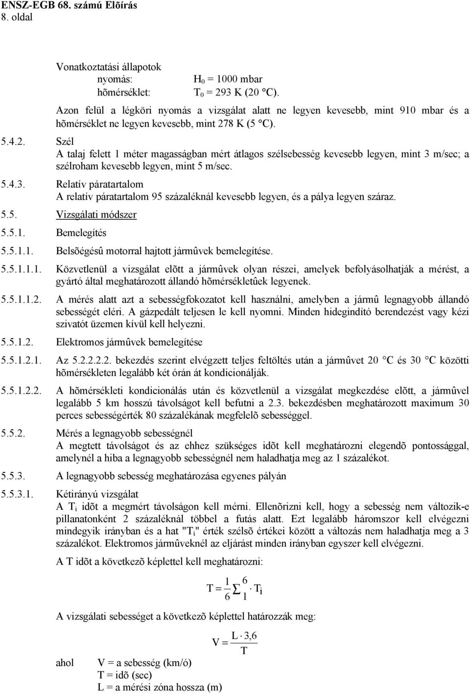 8 K (5 C). 5.4.2. Szél A talaj felett 1 méter magasságban mért átlagos szélsebesség kevesebb legyen, mint 3 