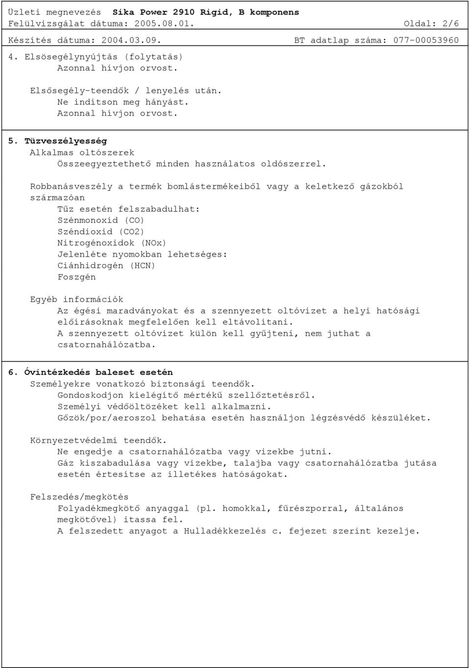 Robbanásveszély a termék bomlástermékeiből vagy a keletkező gázokból származóan Tűz esetén felszabadulhat: Szénmonoxid (CO) Széndioxid (CO2) Nitrogénoxidok (NOx) Jelenléte nyomokban lehetséges: