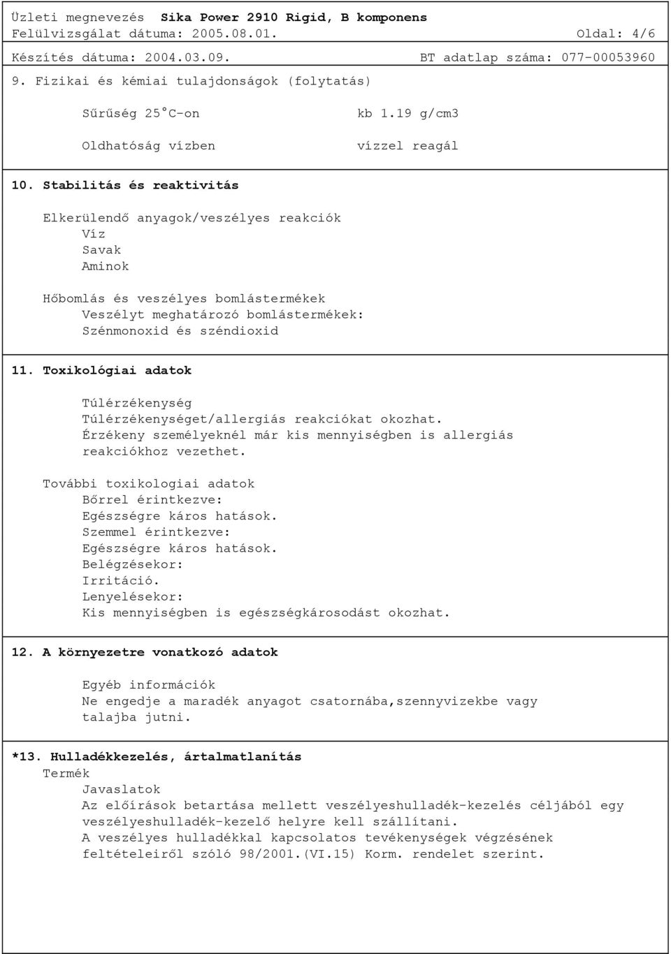 Toxikológiai adatok Túlérzékenység Túlérzékenységet/allergiás reakciókat okozhat. Érzékeny személyeknél már kis mennyiségben is allergiás reakciókhoz vezethet.