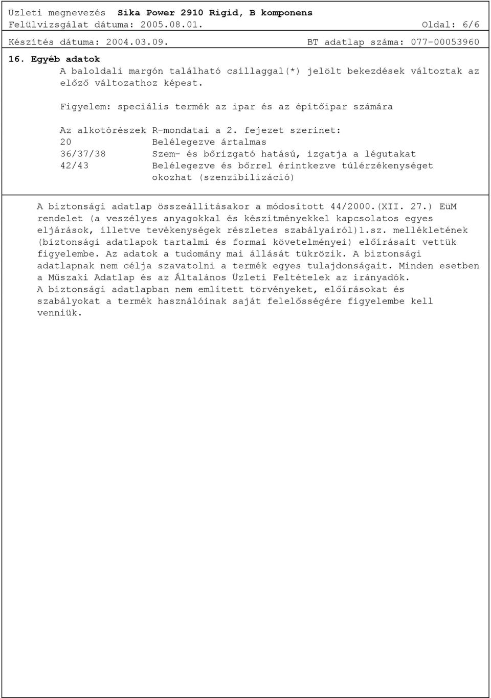 fejezet szerinet: 20 Belélegezve ártalmas 36/37/38 Szem- és bőrizgató hatású, izgatja a légutakat 42/43 Belélegezve és bőrrel érintkezve túlérzékenységet okozhat (szenzibilizáció) A biztonsági