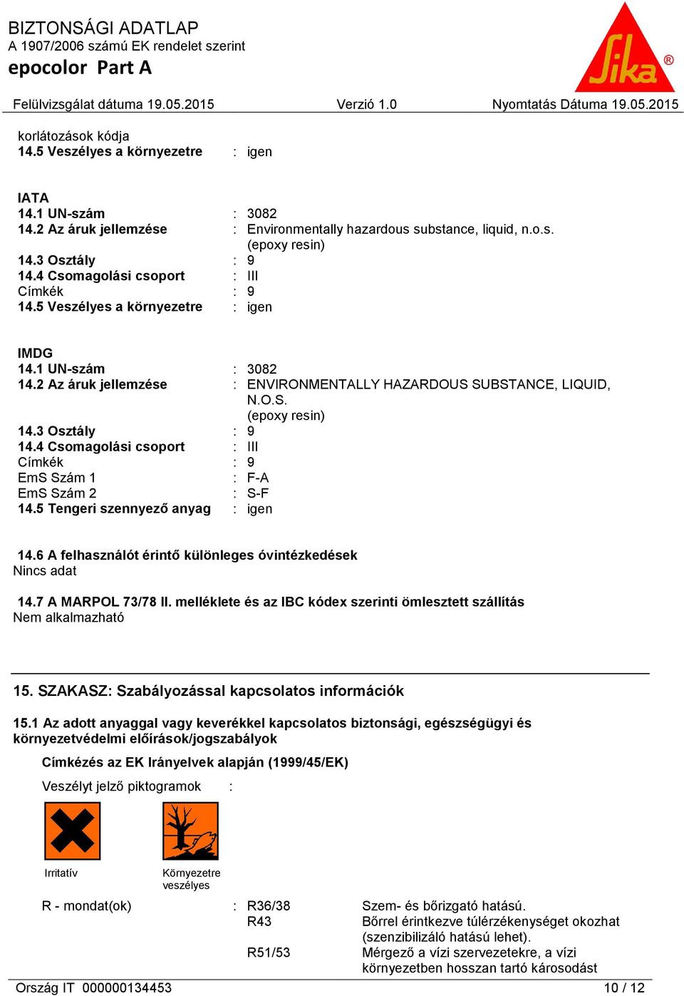 3 Osztály : 9 14.4 Csomagolási csoport : III Címkék : 9 EmS Szám 1 : F-A EmS Szám 2 : S-F 14.5 Tengeri szennyező anyag : igen 14.6 A felhasználót érintő különleges óvintézkedések 14.