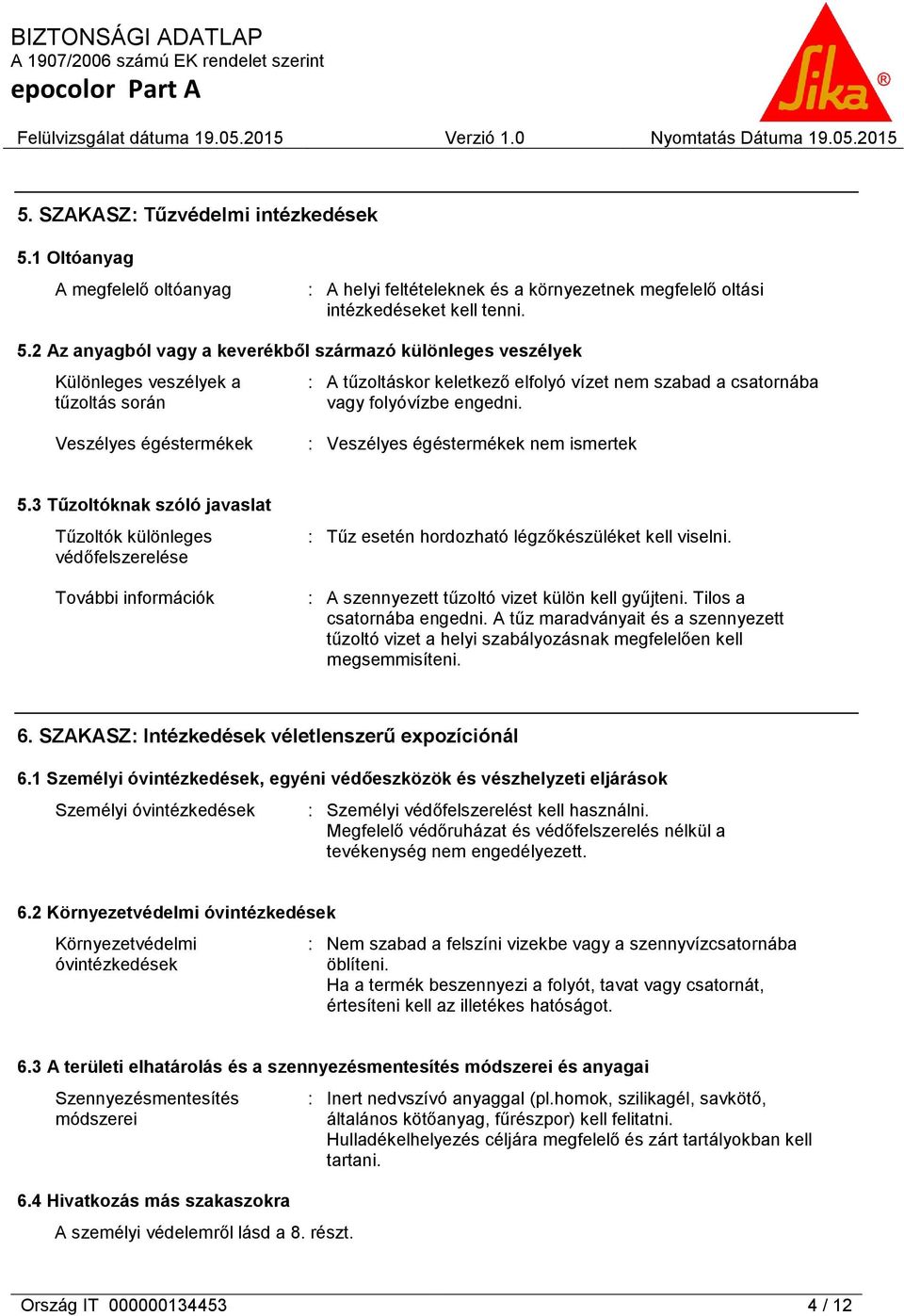 2 Az anyagból vagy a keverékből származó különleges veszélyek Különleges veszélyek a tűzoltás során : A tűzoltáskor keletkező elfolyó vízet nem szabad a csatornába vagy folyóvízbe engedni.