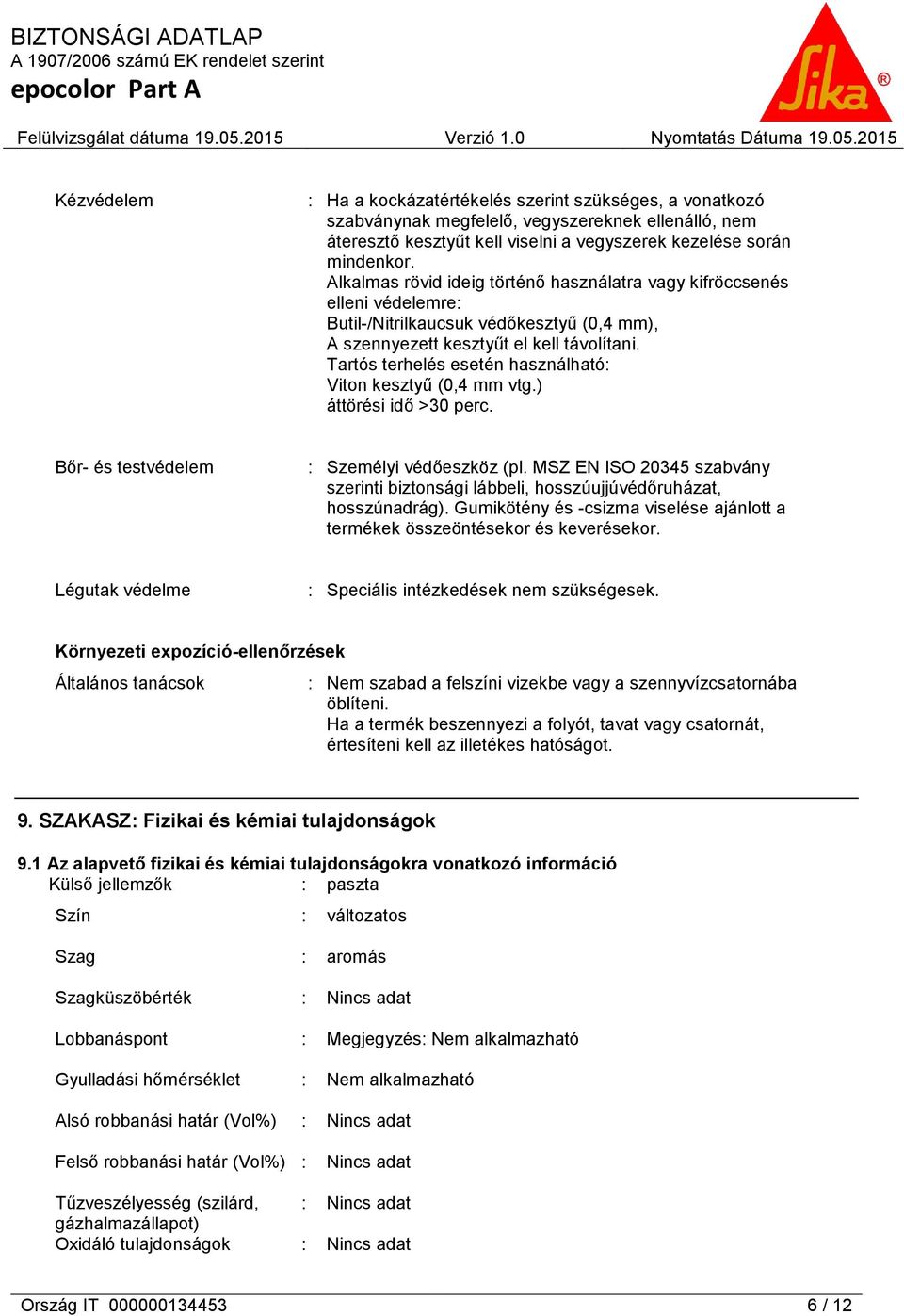 Tartós terhelés esetén használható: Viton kesztyű (0,4 mm vtg.) áttörési idő >30 perc. Bőr- és testvédelem : Személyi védőeszköz (pl.